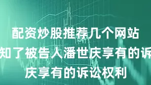 配资炒股推荐几个网站依法告知了被告人潘世庆享有的诉讼权利