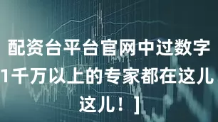 配资台平台官网中过数字彩1千万以上的专家都在这儿！]